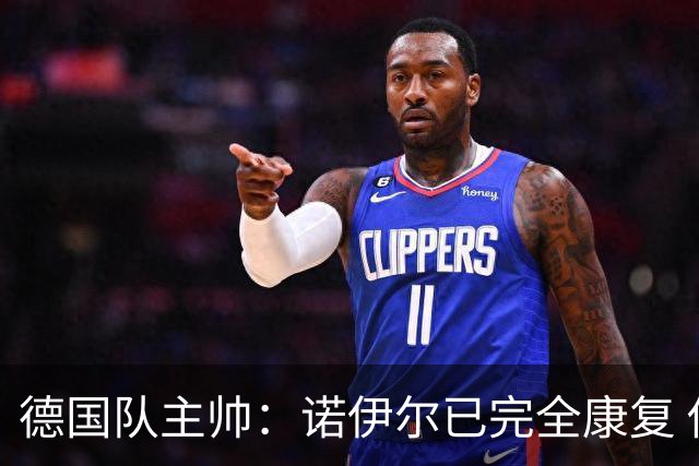 德国队主帅：诺伊尔已完全康复 他的身体状态可以首发