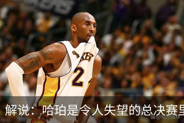 解说：哈珀是令人失望的总决赛里马刺唯一安慰 盼他快点彻底成长